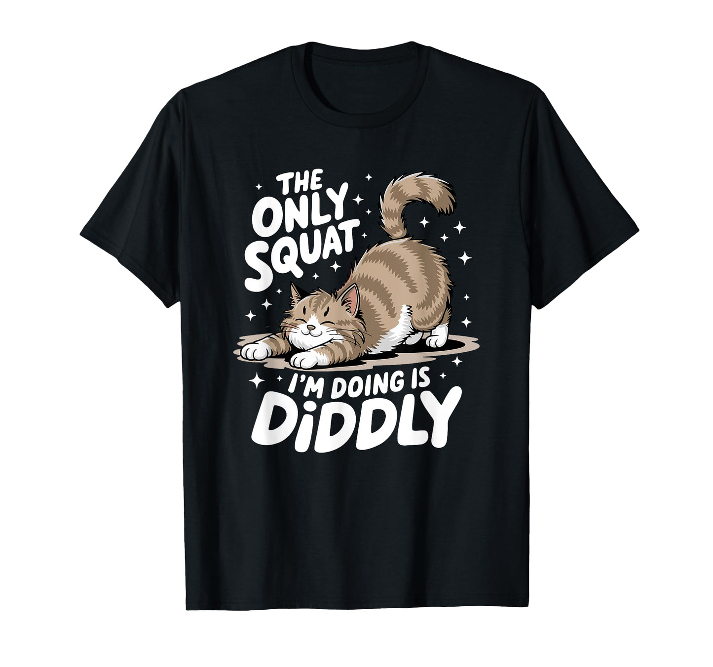 Only Squat I'm Doing Is Diddly Squat Funny Cat Kitten T-Shirt for Men Women