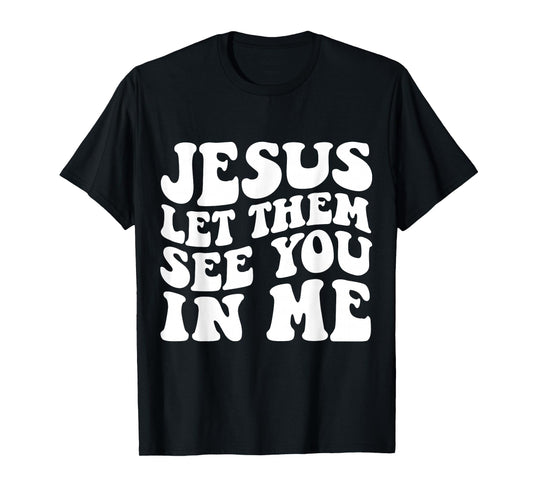 Jesus Let Them See You in Me Cross Tee T-Shirt