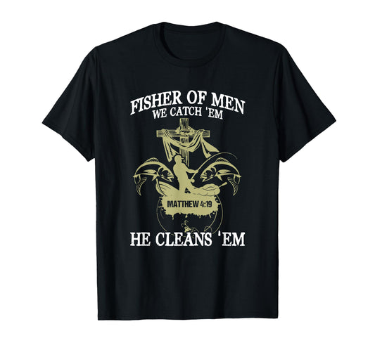 Fisher Of Men We Catch 'Em He Cleans 'Em Matthew 4 19 T-Shirt