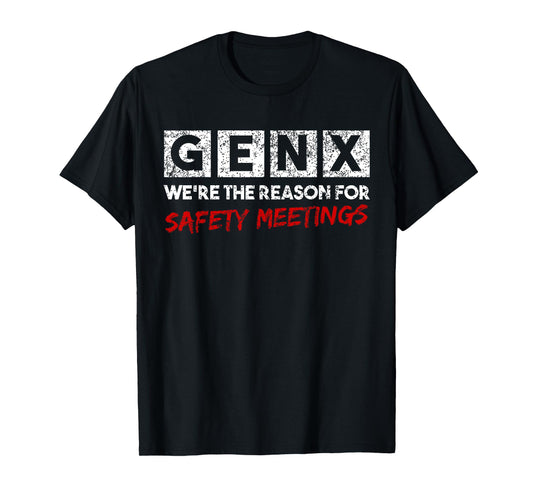 Gen X We're The Reason For Safety Meetings Generation X T-Shirt