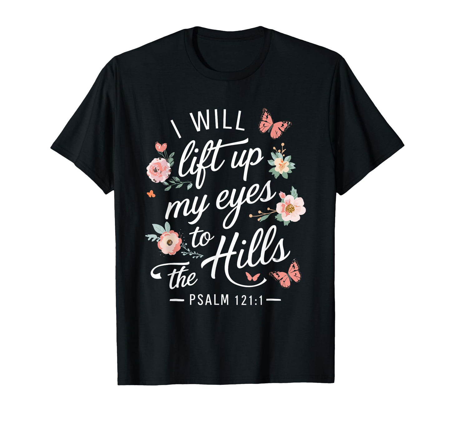 I WILL LIFT UP MY EYES TO THE HILLS | Psalms 121 :1 T-Shirt