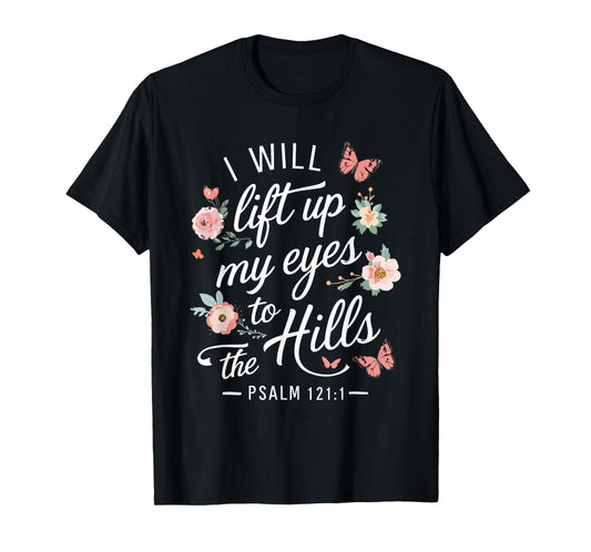 I WILL LIFT UP MY EYES TO THE HILLS | Psalms 121 :1 T-Shirt