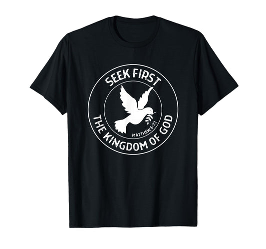 Matthew 6:33 Seek First the Kingdom of God - Christian Quote T-Shirt