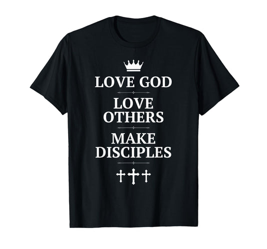 Love God, Love Others, Make Disciples - Crown and Cross T-Shirt