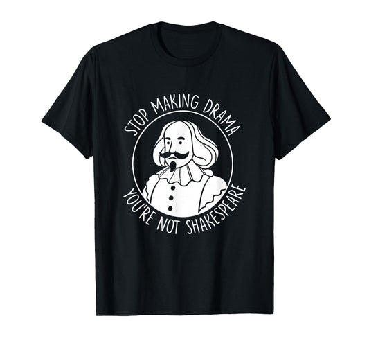 Stop Making Drama You're Not Shakespeare Acting Theater T-Shirt