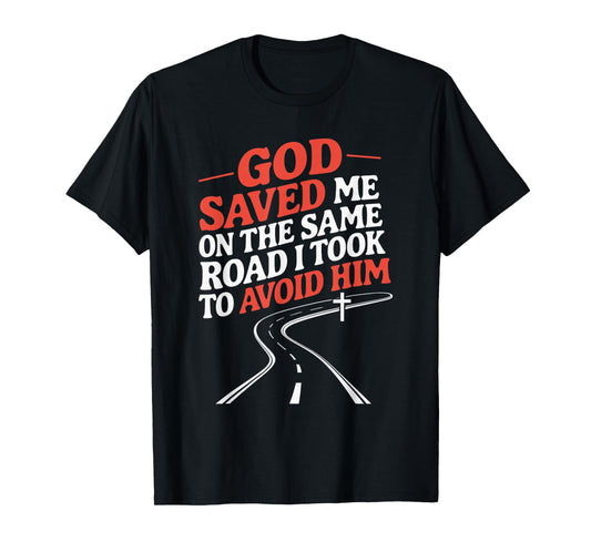 God Saved Me On The Same Road I Took To Avoid Him T-Shirt