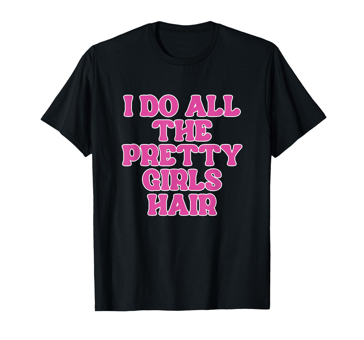 I Do All The Pretty Girls Hair Stylist Hairstylist T-Shirt