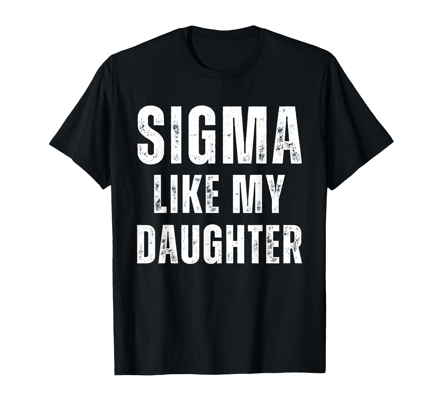 Sigma Like My Daughter Funny Dad Fathers Day Dad Joke Mens T-Shirt