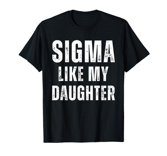 Sigma Like My Daughter Funny Dad Fathers Day Dad Joke Mens T-Shirt