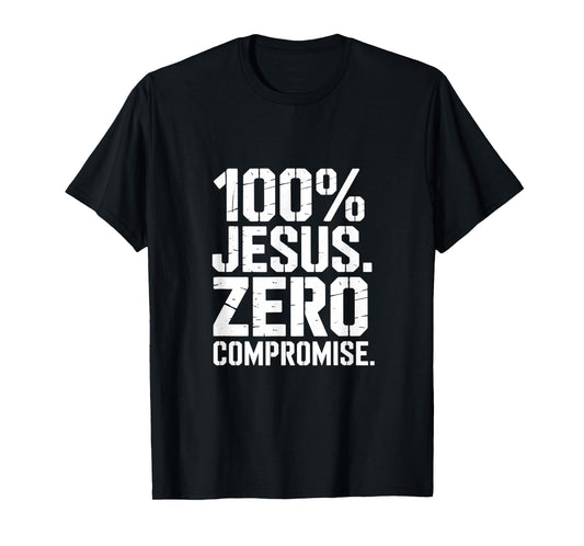100% Jesus Zero Compromise Christian Faith T-Shirt