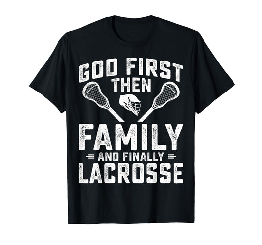 Lacrosse Player - God First Then Family and Finally Lacrosse T-Shirt