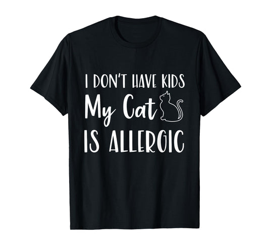 I Don't Have Kids My Cat is Allergic Funny Pet Cat Lovers T-Shirt