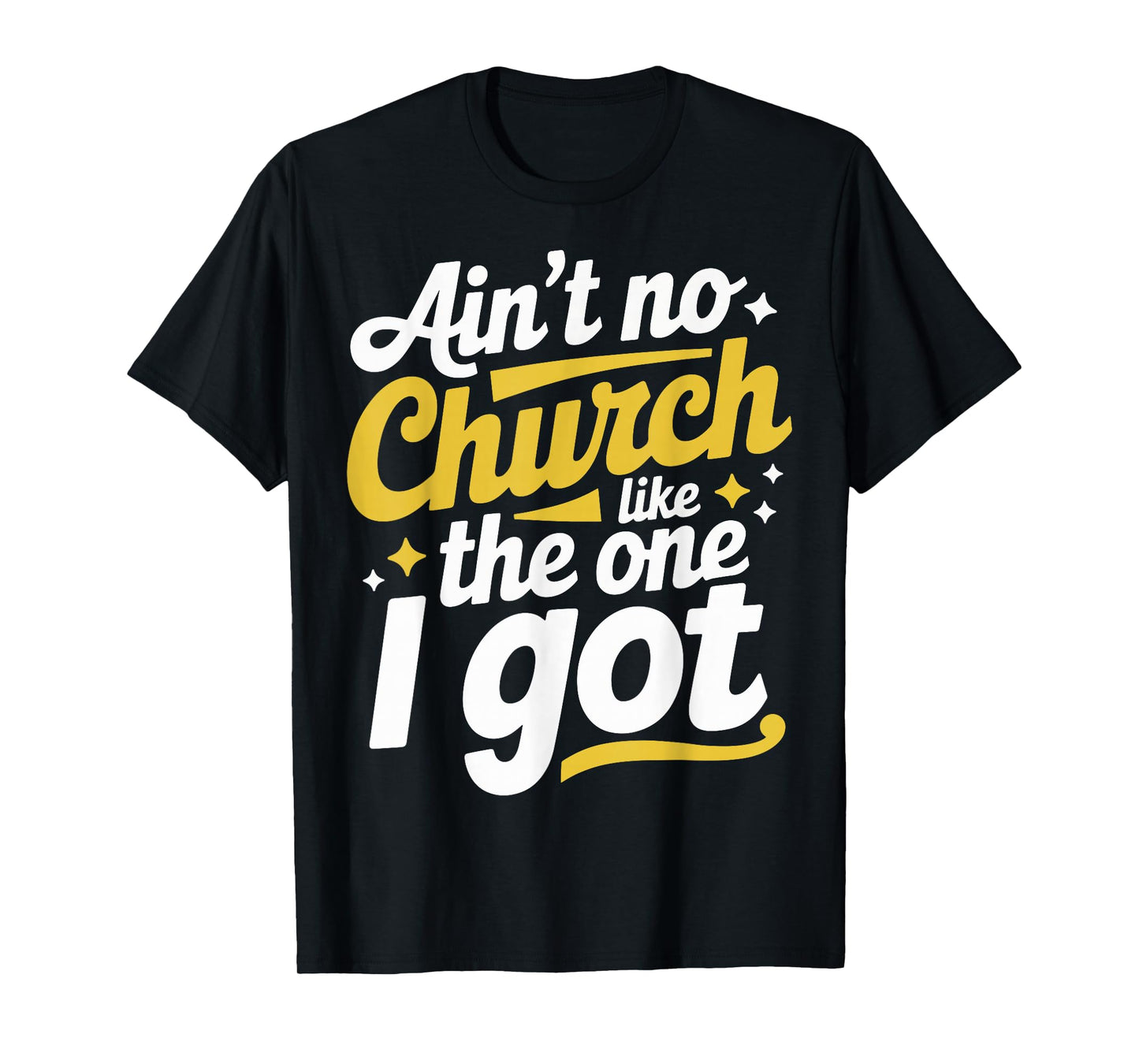 Ain't No Church Like The One I Got T-Shirt