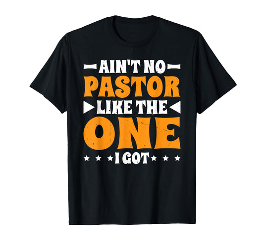 Ain't No Pastor Like The One I Got T-Shirt
