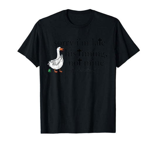 Sorry I'm Late, his Timing, not Mine Ecclesiastes 3:1 Goose T-Shirt