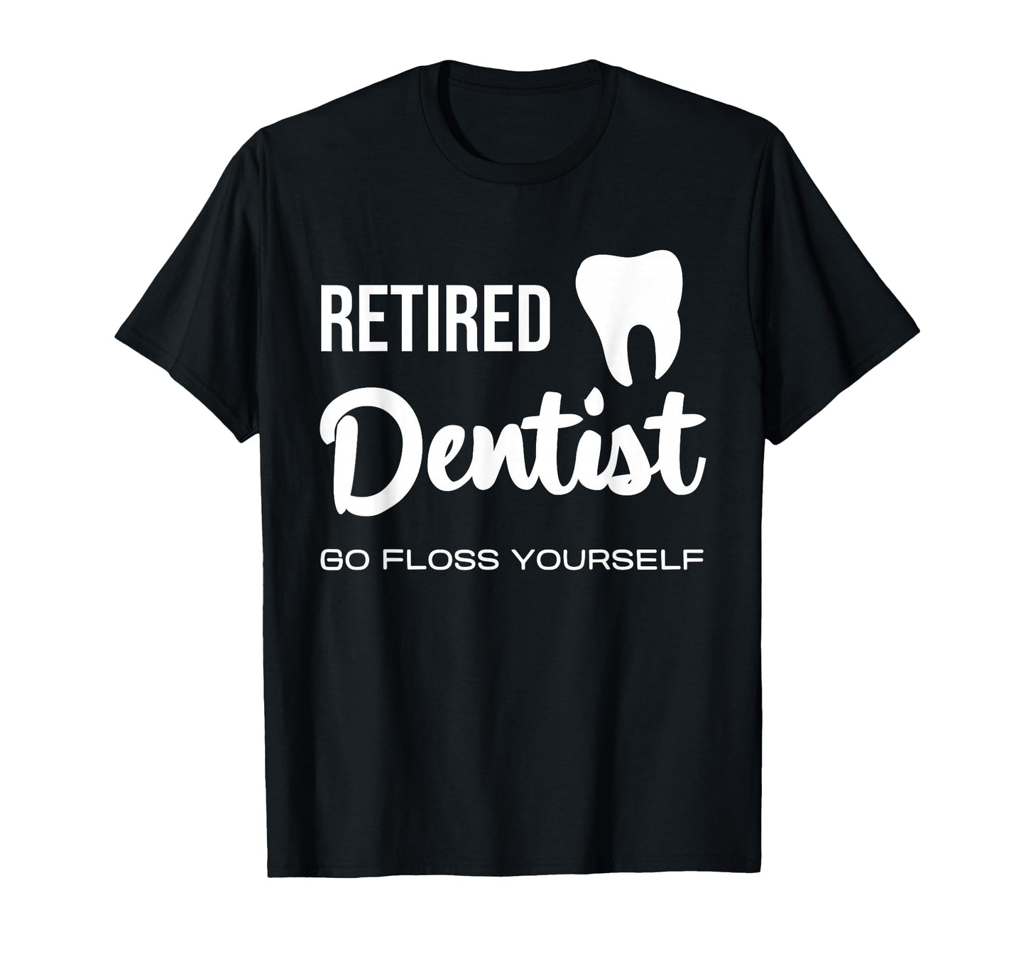 Retired Dentist Go Floss Yourself Fun Quote T-Shirt