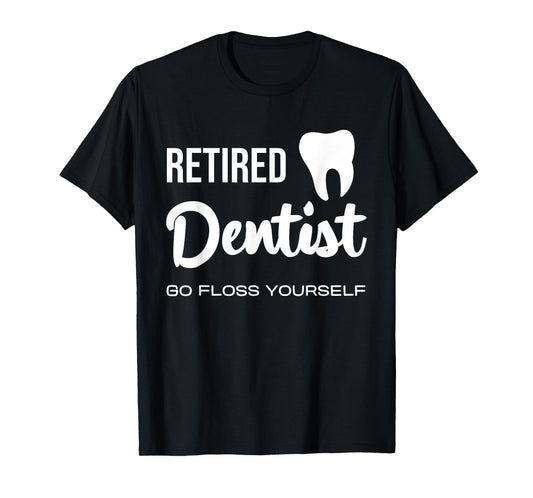 Retired Dentist Go Floss Yourself Fun Quote T-Shirt