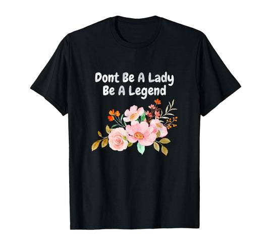 Dont Be A Lady Be A Legend Advocate Rights Woman Equality T-Shirt