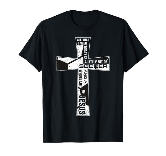 Christian Cross Soccer Art All That I Need Is Soccer & Jesus T-Shirt