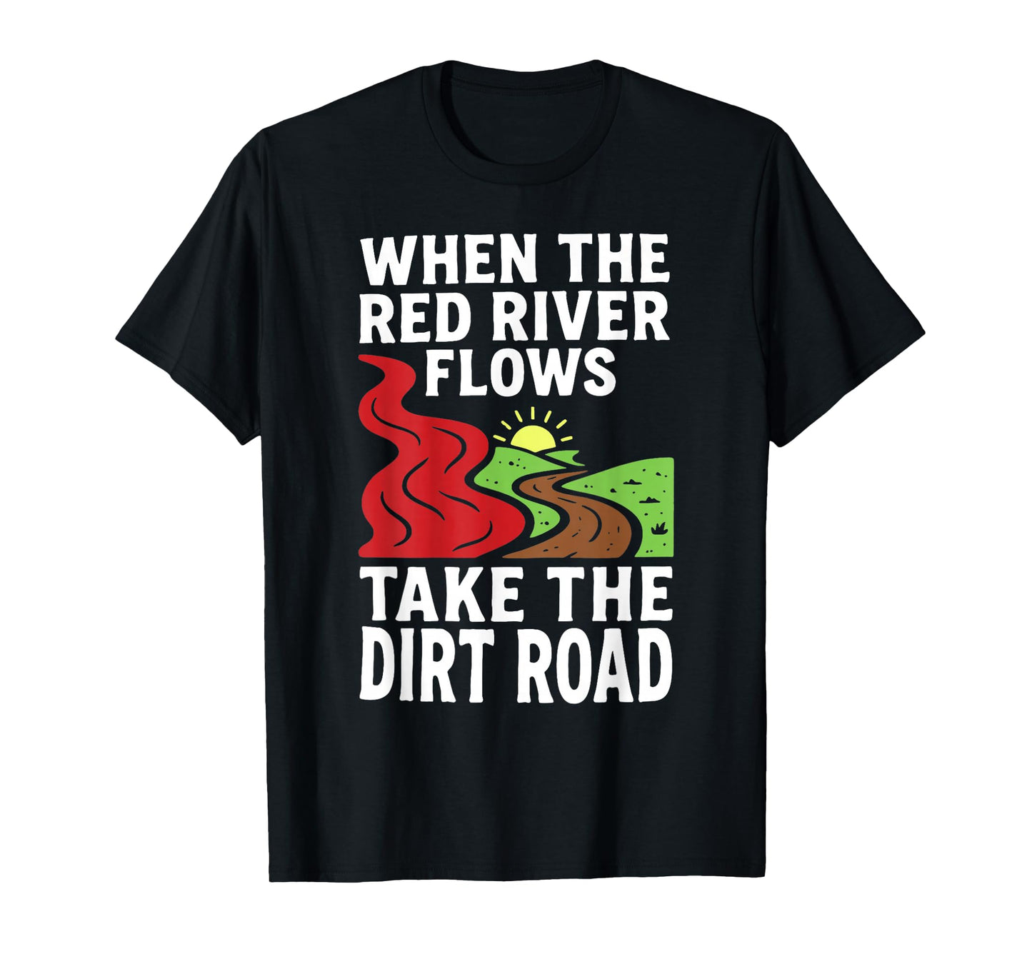When The Red River Flows Take The Dirt Road Funny T-Shirt