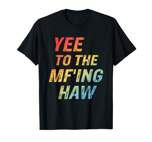 Yee To The Mf'ing Haw Funny Quote T-Shirt