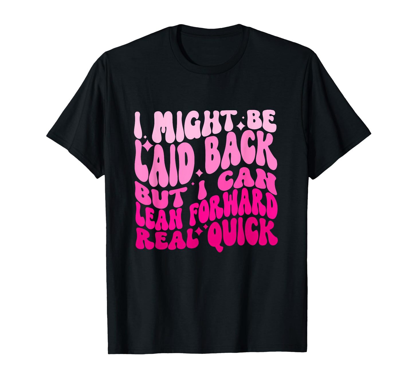 Might Be Laid Back, But I Can Lean Forward Real Quick Quote T-Shirt