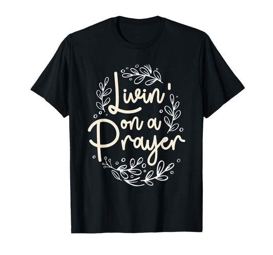 Livin' On a Prayer Inspiring Christian Quote T-Shirt