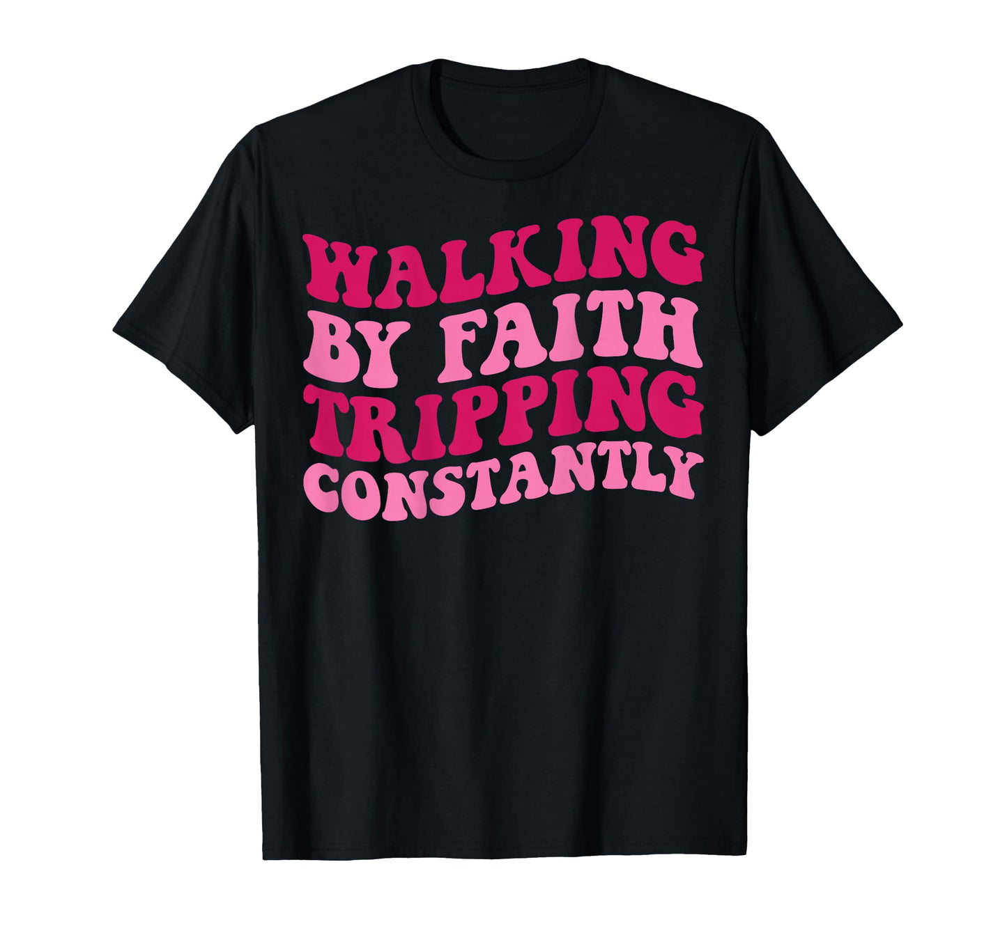 Walking by Faith Tripping Constantly T-Shirt