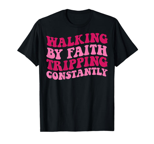 Walking by Faith Tripping Constantly T-Shirt