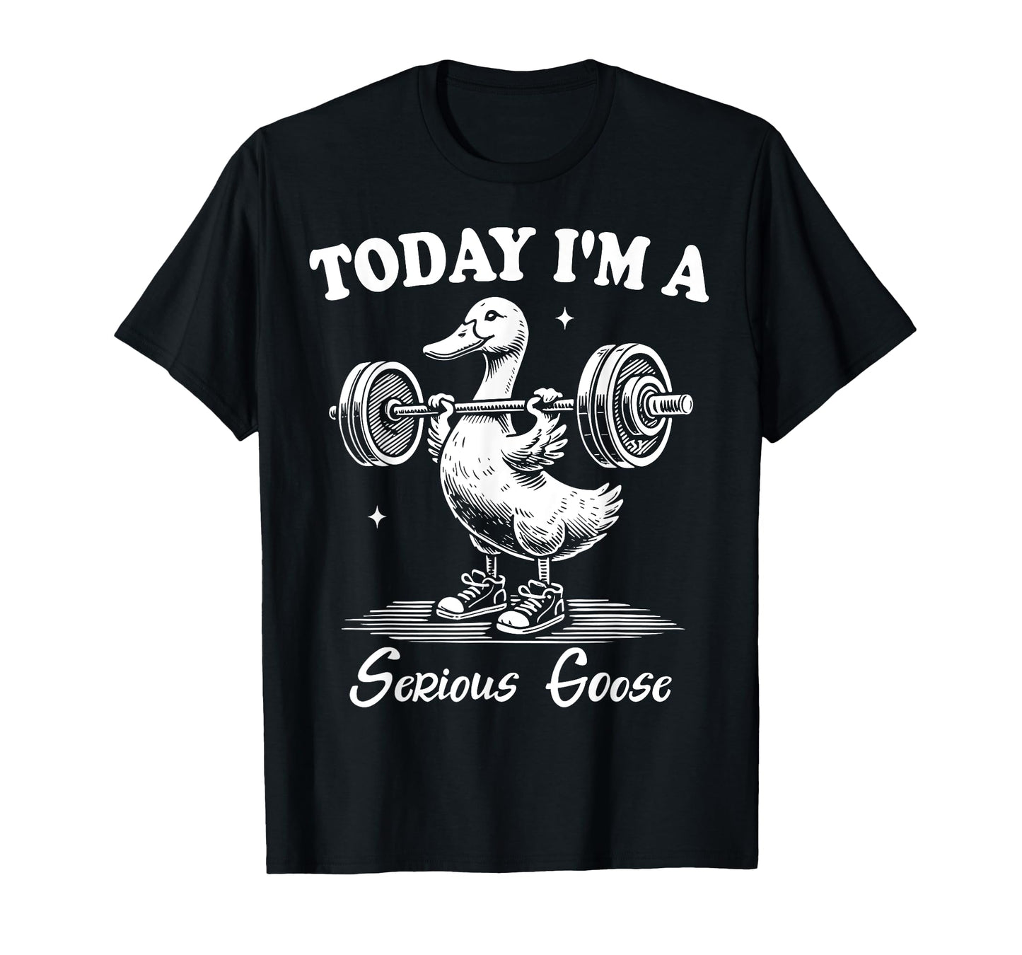 Today I'm A Serious Goose Funny Lifting Weights Gym Fitness T-Shirt