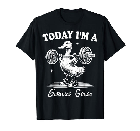 Today I'm A Serious Goose Funny Lifting Weights Gym Fitness T-Shirt