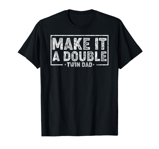 Make it Double Father's Day Twin Dad Humor Daddy of Twins T-Shirt