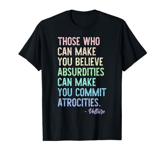 Those Who Can Make You Believe Absurdities Funny Design T-Shirt