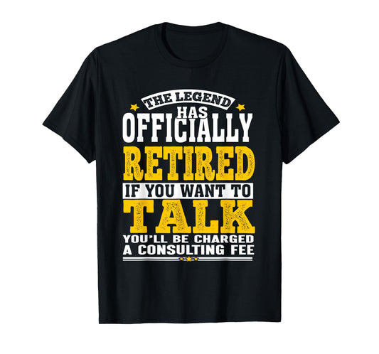 Retirement Legend Officially Retired Consulting Fee Humor T-Shirt