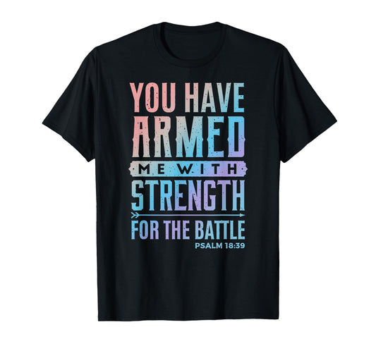 You Have Armed Me With Strength For The Battle - Christian T-Shirt