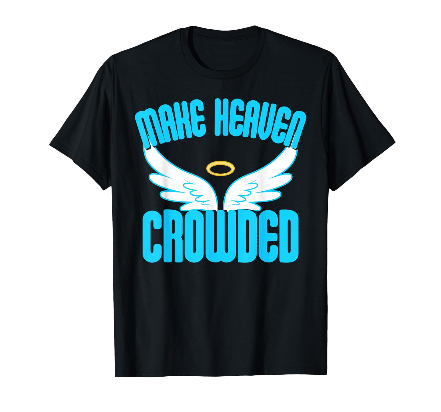 Make Heaven Crowded Shirt Christian Faith In Jesus Our Lord T-Shirt
