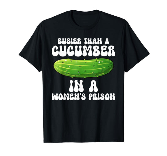 Busier Than A Cucumber In A Women's Prison Funny T-Shirt