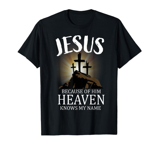 Jesus Because Of Him Heaven Knows My Name, Cross T-Shirt