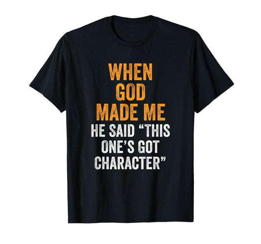 When God Made Me He Said This One’s Got Character Funny T-Shirt