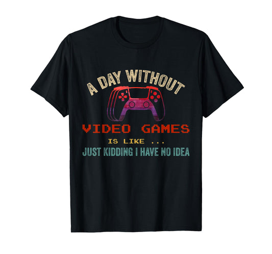 A Day Without Video Games Is Like, Funny Gamer Gifts, Gaming T-Shirt