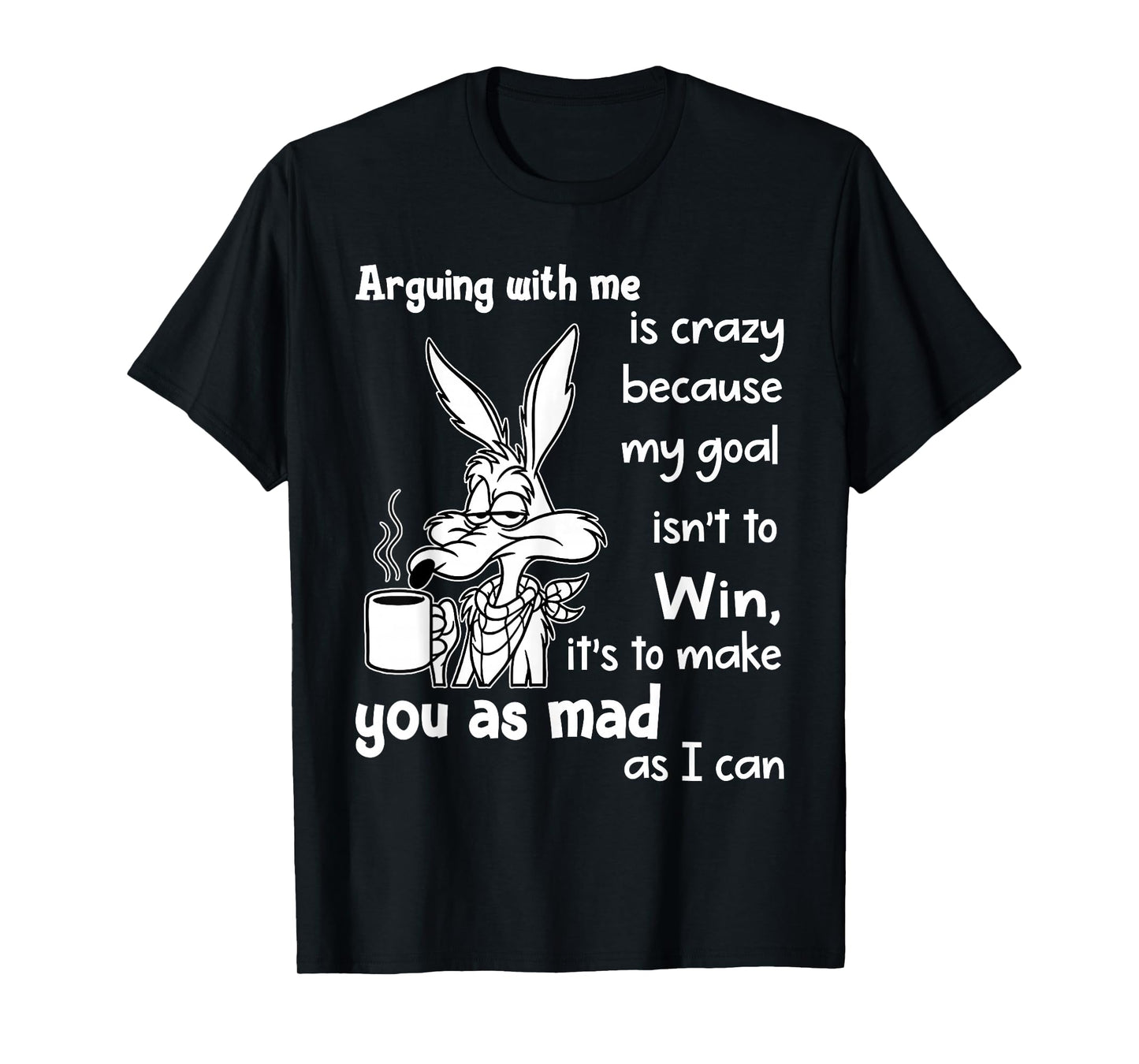 Arguing with Me is Crazy Because My Goal Isn't to Win T-Shirt