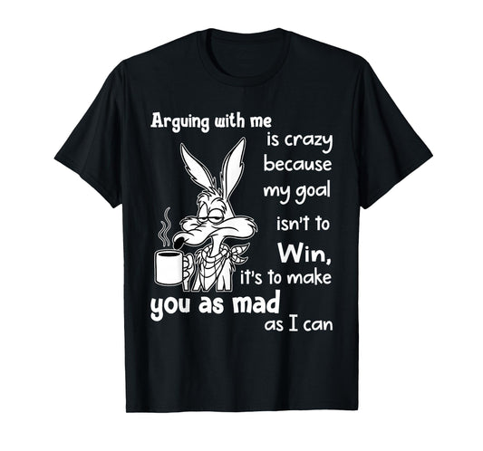 Arguing with Me is Crazy Because My Goal Isn't to Win T-Shirt