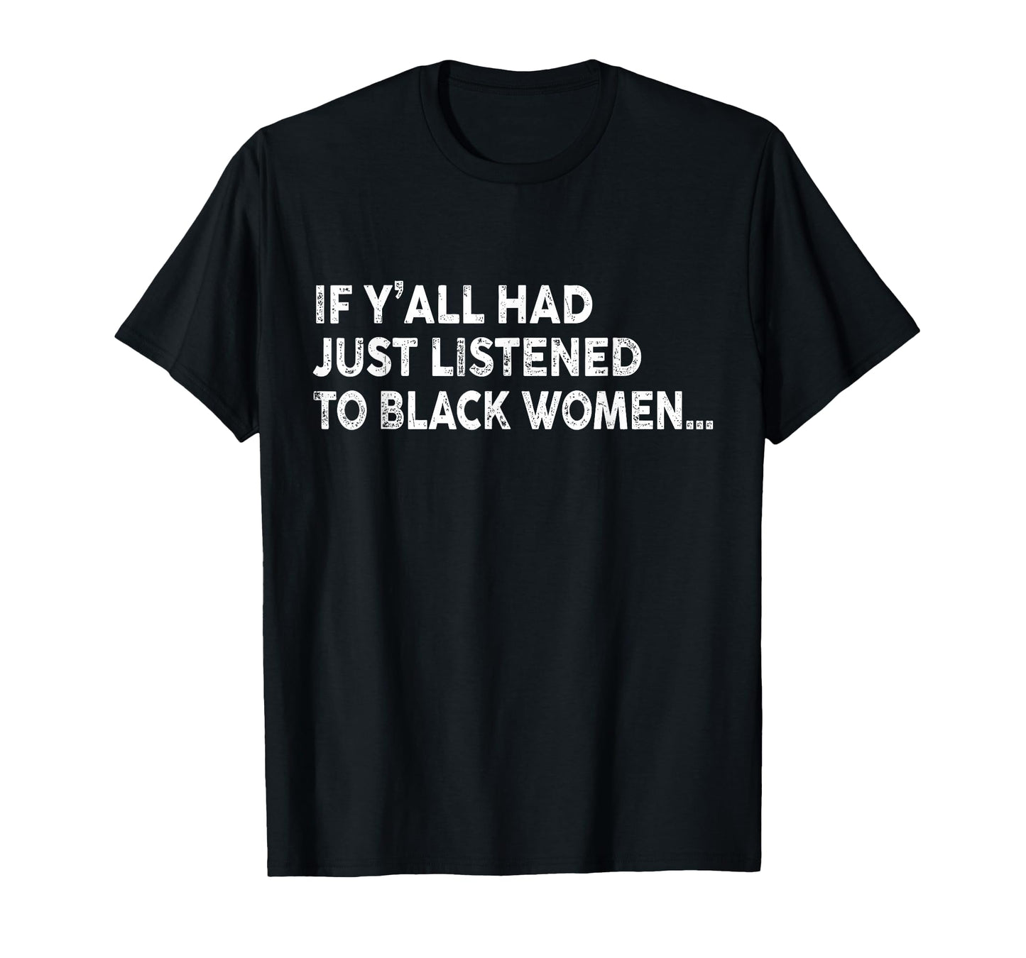 If Y'all Had Just Listened To Black Women Funny Saying Quote T-Shirt