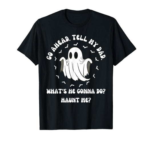 Go Ahead Tell My Dad Whats He Gonna Do Haunt Me Halloween T-Shirt