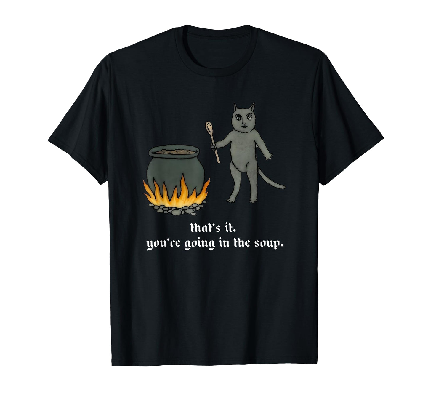 Cat That's It You're Going In The Soup Funny Saying Quote T-Shirt for Men Women