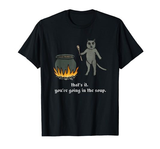 Cat That's It You're Going In The Soup Funny Saying Quote T-Shirt for Men Women