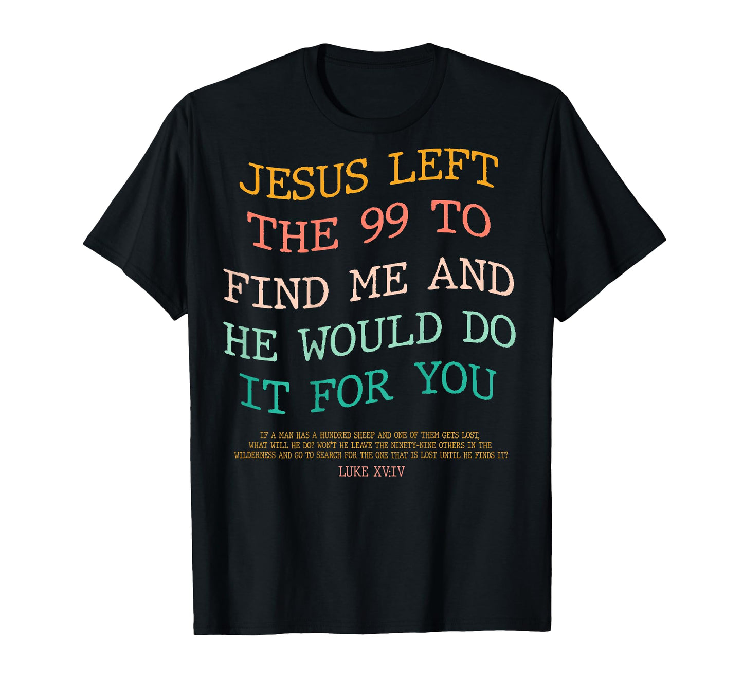 Jesus Left The 99 To Find Me & He Would Do It For You (Back) T-Shirt