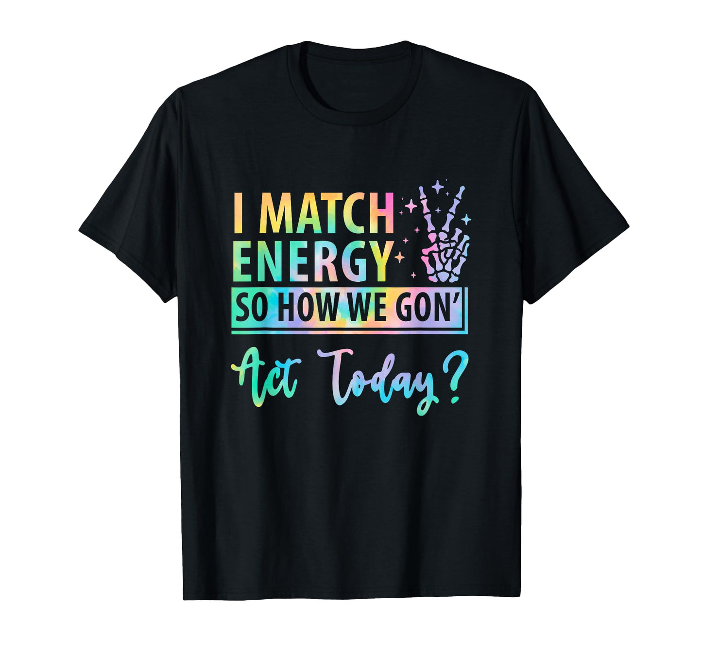I Match Energy So How We Gone Act Today Funny Saying T-Shirt
