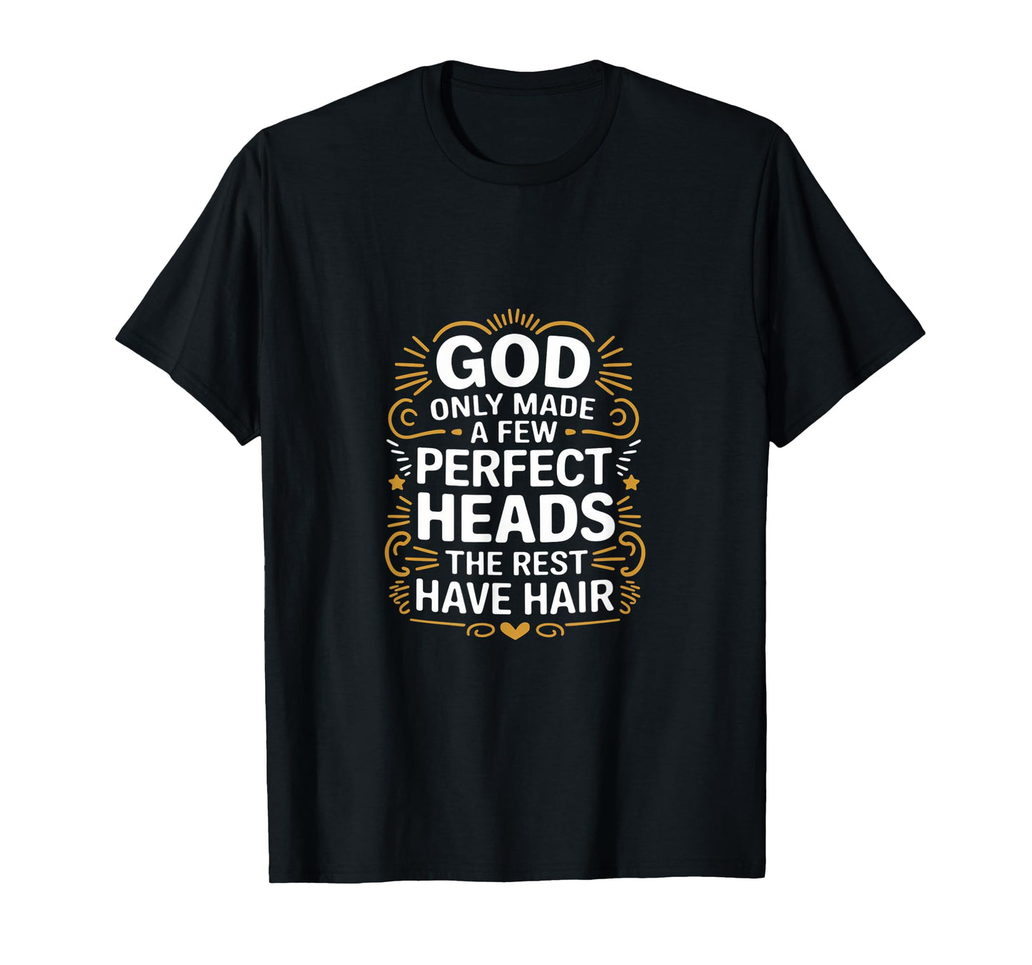 God Only Made A Few Perfect Heads The Rest Have Hair -- T-Shirt
