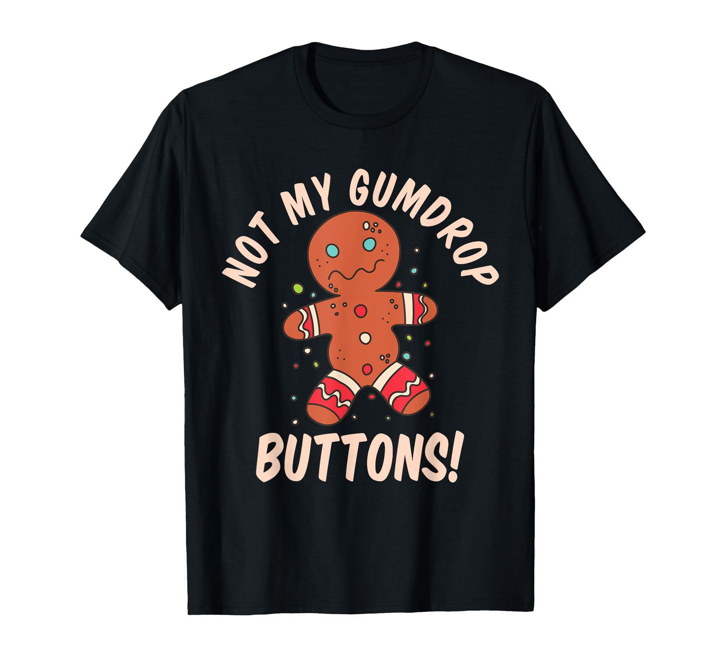 Not My Gumdrop Buttons Gingerbread Man Christmas Cookie T-Shirt